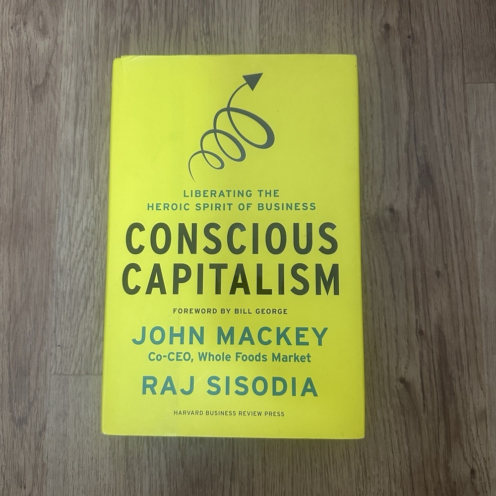 Conscious Capitalism: Liberating the Heroic Spirit of Business by John Mackey